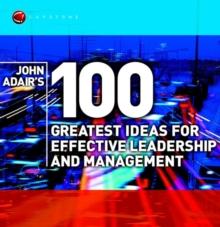 John Adair's 100 Greatest Ideas for Effective Leadership and Management