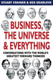 Business, The Universe and Everything : Conversations with the World's Greatest Management Thinkers