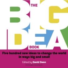 The Big Idea Book : Five hundred new ideas to change the world in ways big and small