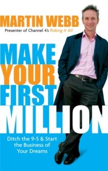 Make Your First Million : Ditch the 9-5 and Start the Business of Your Dreams