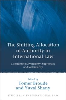 The Shifting Allocation of Authority in International Law : Considering Sovereignty, Supremacy and Subsidiarity