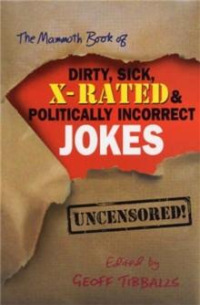 The Mammoth Book of Dirty, Sick, X-Rated and Politically Incorrect Jokes