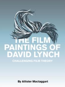 The Film Paintings of David Lynch : Challenging Film Theory