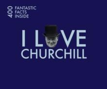 I Love Churchill : 400 Fantastic Facts