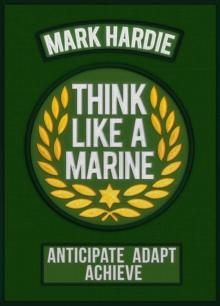 Think Like a Marine : Anticipate  Adapt  Achieve