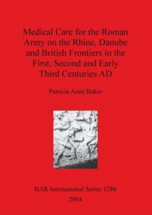 Medical Care for the Roman Army on the Rhine Danube and British Frontiers in the First Second and Early third Centuries AD