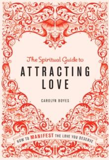 The Spiritual Guide to Attracting Love : How to manifest the love you deserve