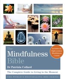 The Mindfulness Bible : The Complete Guide to Living in the Moment