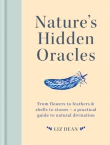 Nature's Hidden Oracles : From Flowers to Feathers & Shells to Stones - A Practical Guide to Natural Divination