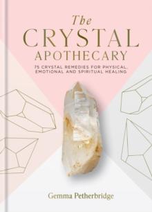 The Crystal Apothecary : 75 crystal remedies for physical, emotional and spiritual healing