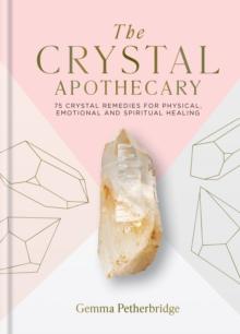 The Crystal Apothecary : 75 crystal remedies for physical, emotional and spiritual healing