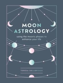 Moon Astrology : using the moon's phases to enhance your life