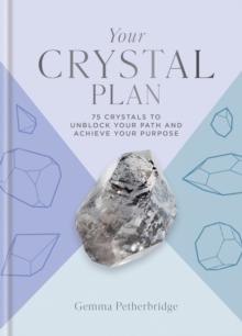 Your Crystal Plan : 75 crystals to unblock your path and achieve your purpose