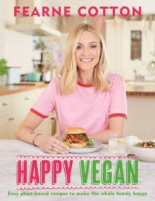 Happy Vegan : Easy plant-based recipes to make the whole family happy