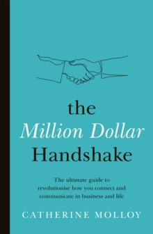 The Million Dollar Handshake : The ultimate guide to revolutionise how you connect in business and life