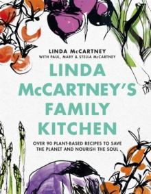 Linda McCartney's Family Kitchen : Over 90 Plant-Based Recipes to Save the Planet and Nourish the Soul