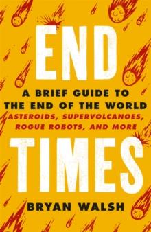 End Times : Asteroids, Supervolcanoes, Plagues And More