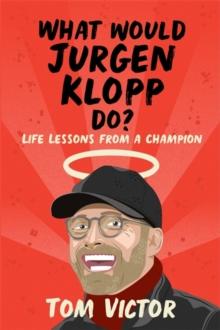 What Would Jurgen Klopp Do? : Life Lessons from a Champion