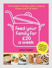 Feed Your Family For 20 a Week : 100 Budget-Friendly, Batch-Cooking Recipes You'll All Enjoy