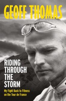 Riding Through The Storm : My Fight Back to Fitness on the Tour de France