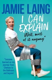 I Can Explain : A hilarious memoir of mistakes and mess-ups from the much-loved star of TV and radio