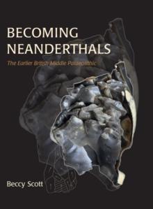 Becoming Neanderthals : The Earlier British Middle Palaeolithic