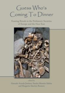 Guess Who's Coming To Dinner : Feasting Rituals in the Prehistoric Societies of Europe and the Near East