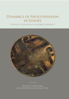 Dynamics of Neolithisation in Europe : Studies in honour of Andrew Sherratt