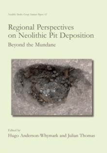 Regional Perspectives on Neolithic Pit Deposition : Beyond the Mundane