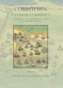 Corrstown : A Coastal Community. Excavations of a Bronze Age Village in Northern Ireland