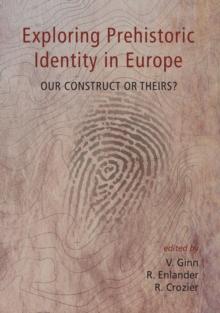 Exploring Prehistoric Identity in Europe : Our Construct or Theirs?