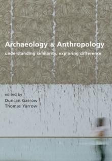 Archaeology and Anthropology : Understanding Similarity, Exploring Difference