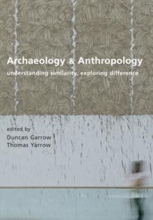 Archaeology and Anthropology : Understanding Similarity, Exploring Difference