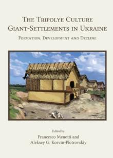 The Tripolye Culture Giant-Settlements in Ukraine : Formation, development and decline