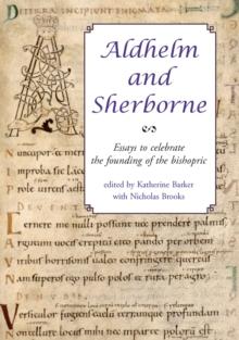 Aldhelm and Sherborne : Essays to Celebrate the Founding of the Bishopric