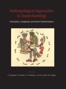 Anthropological Approaches to Zooarchaeology : Colonialism, Complexity and Animal Transformations