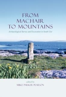 From Machair to Mountains : Archaeological Survey And Excavation in South Uist