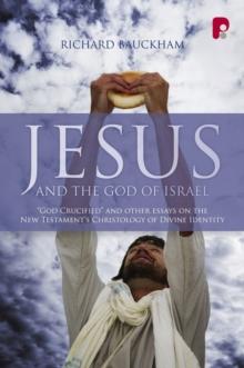 Jesus and the God of Israel : God Crucified and Other Essays on the New Testament's Christology of Divine Identity