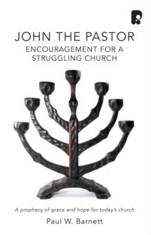 John the Pastor: Encouragement for a Struggling Church : A Prophecy of Grace and Hope for Today's Church