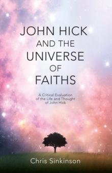 John Hick and the Universe of Faiths : A Critical Evaluation of the Life and Thought of John Hick