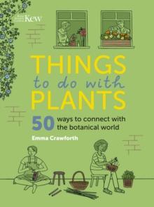 Things to do with Plants : 51 ways to connect with the botanical world