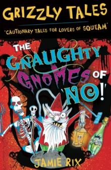 The Gnaughty Gnomes of 'No'! : Cautionary Tales for Lovers of Squeam! Book 7