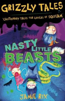 Nasty Little Beasts : Cautionary Tales for Lovers of Squeam! Book 1