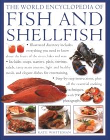 The Fish & Shellfish, World Encyclopedia of : Illustrated directory contains everything you need to know about the fruits of the rivers, lakes and seas;  includes soups, starters, pates, terrines, sal