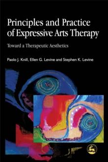 Principles and Practice of Expressive Arts Therapy : Toward a Therapeutic Aesthetics