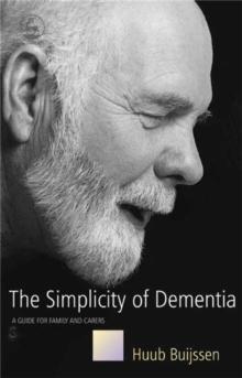 The Simplicity of Dementia : A Guide for Family and Carers