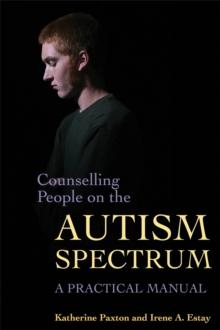 Counselling People on the Autism Spectrum : A Practical Manual