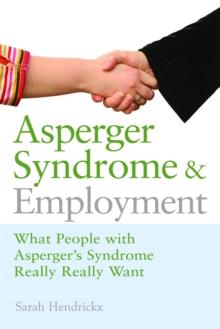 Asperger Syndrome and Employment : What People with Asperger Syndrome Really Really Want