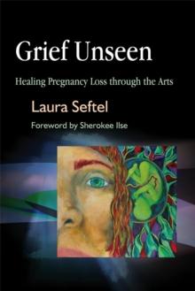 Grief Unseen : Healing Pregnancy Loss Through the Arts