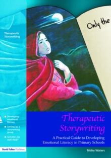 Therapeutic Storywriting : A Practical Guide to Developing Emotional Literacy in Primary Schools